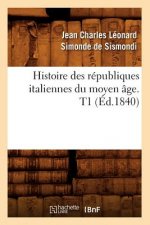 Histoire Des Republiques Italiennes Du Moyen Age. T1 (Ed.1840)