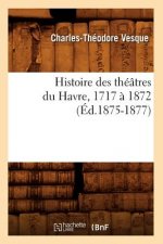 Histoire Des Theatres Du Havre, 1717 A 1872, (Ed.1875-1877)