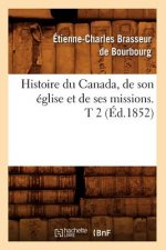 Histoire Du Canada, de Son Eglise Et de Ses Missions. T 2 (Ed.1852)