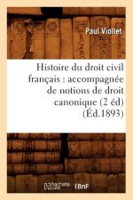 Histoire Du Droit Civil Francais: Accompagnee de Notions de Droit Canonique (2 Ed) (Ed.1893)