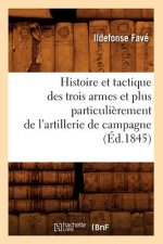 Histoire Et Tactique Des Trois Armes Et Plus Particulierement de l'Artillerie de Campagne (Ed.1845)