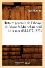 Histoire Generale de l'Abbaye Du Mont-St-Michel Au Peril de la Mer (Ed.1872-1873)