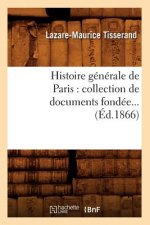 Histoire Generale de Paris: Collection de Documents Fondee (Ed.1866)
