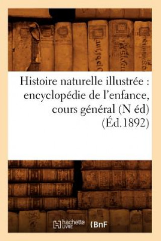 Histoire Naturelle Illustree: Encyclopedie de l'Enfance, Cours General (N Ed) (Ed.1892)