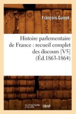 Histoire Parlementaire de France: Recueil Complet Des Discours [V5] (Ed.1863-1864)