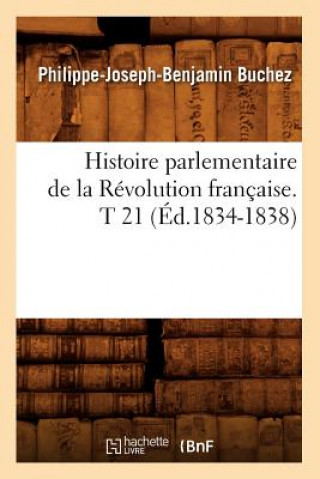 Histoire Parlementaire de la Revolution Francaise. T 21 (Ed.1834-1838)