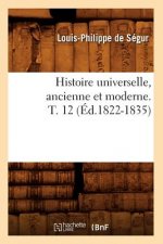 Histoire Universelle, Ancienne Et Moderne. T. 12 (Ed.1822-1835)