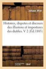 Histoires, Disputes Et Discours Des Illusions Et Impostures Des Diables. V 2 (Ed.1885)