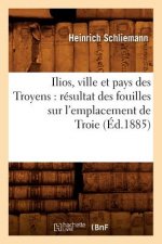 Ilios, Ville Et Pays Des Troyens: Resultat Des Fouilles Sur l'Emplacement de Troie (Ed.1885)