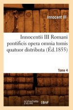 Innocentii III Romani Pontificis Opera Omnia Tomis Quatuor Distributa. Tome 4 (Ed.1855)