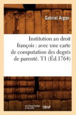 Institution Au Droit Francois: Avec Une Carte de Computation Des Degres de Parente. T1 (Ed.1764)