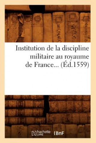 Institution de la Discipline Militaire Au Royaume de France (Ed.1559)