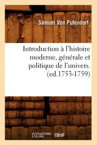 Introduction A l'Histoire Moderne, Generale Et Politique de l'Univers. (Ed.1753-1759)