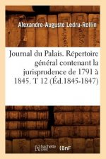 Journal Du Palais. Repertoire General Contenant La Jurisprudence de 1791 A 1845. T 12 (Ed.1845-1847)
