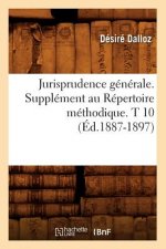 Jurisprudence Generale. Supplement Au Repertoire Methodique. T 10 (Ed.1887-1897)