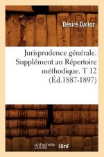 Jurisprudence Generale. Supplement Au Repertoire Methodique. T 12 (Ed.1887-1897)