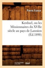 Kerduel, Ou Les Missionnaires Du Xviie Siecle Au Pays de Lannion, (Ed.1890)