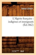 L'Algerie Francaise: Indigenes Et Immigrants (Ed.1862)
