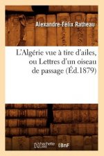 L'Algerie Vue A Tire d'Ailes, Ou Lettres d'Un Oiseau de Passage (Ed.1879)
