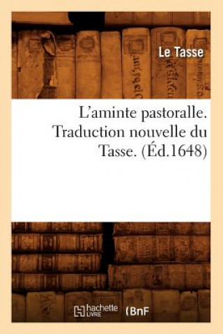 L'Aminte Pastoralle . Traduction Nouvelle Du Tasse. (Ed.1648)