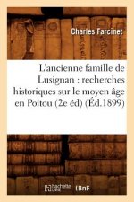 L'Ancienne Famille de Lusignan: Recherches Historiques Sur Le Moyen Age En Poitou (2e Ed) (Ed.1899)