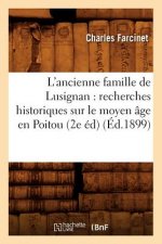 L'Ancienne Famille de Lusignan: Recherches Historiques Sur Le Moyen Age En Poitou (2e Ed) (Ed.1899)