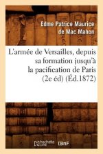 L'Armee de Versailles, Depuis Sa Formation Jusqu'a La Pacification de Paris (2e Ed) (Ed.1872)