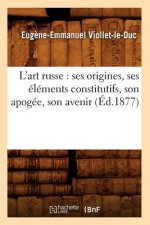 L'Art Russe: Ses Origines, Ses Elements Constitutifs, Son Apogee, Son Avenir (Ed.1877)