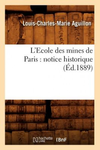 L'Ecole Des Mines de Paris: Notice Historique (Ed.1889)
