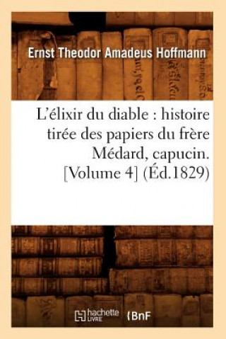 L'Elixir Du Diable: Histoire Tiree Des Papiers Du Frere Medard, Capucin. [Volume 4] (Ed.1829)