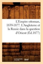 L'Empire Ottoman, 1839-1877. l'Angleterre Et La Russie Dans La Question d'Orient (Ed.1877)