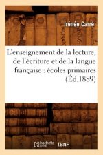 L'Enseignement de la Lecture, de l'Ecriture Et de la Langue Francaise: Ecoles Primaires (Ed.1889)