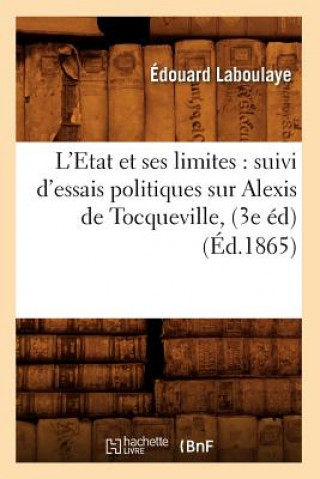 L'Etat Et Ses Limites: Suivi d'Essais Politiques Sur Alexis de Tocqueville, (3e Ed) (Ed.1865)
