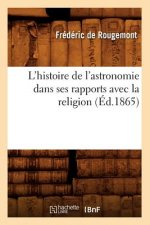 L'Histoire de l'Astronomie Dans Ses Rapports Avec La Religion (Ed.1865)