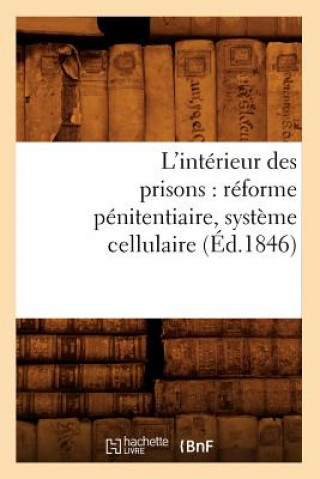 L'Interieur Des Prisons: Reforme Penitentiaire, Systeme Cellulaire (Ed.1846)