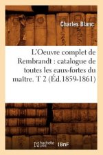 L'Oeuvre Complet de Rembrandt: Catalogue de Toutes Les Eaux-Fortes Du Maitre. T 2 (Ed.1859-1861)