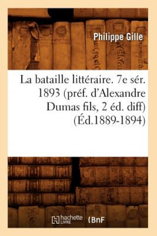 La Bataille Litteraire. 7e Ser. 1893 (Pref. d'Alexandre Dumas Fils, 2 Ed. Diff) (Ed.1889-1894)