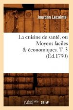 La Cuisine de Sante, Ou Moyens Faciles & Economiques. T. 3 (Ed.1790)