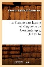 La Flandre Sous Jeanne Et Marguerite de Constantinople, (Ed.1856)