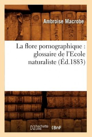 La Flore Pornographique: Glossaire de l'Ecole Naturaliste, (Ed.1883)