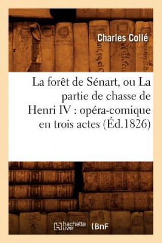 Foret de Senart, Ou La Partie de Chasse de Henri IV: Opera-Comique En Trois Actes (Ed.1826)