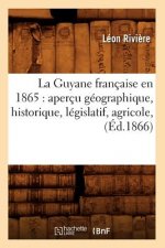 La Guyane Francaise En 1865: Apercu Geographique, Historique, Legislatif, Agricole, (Ed.1866)