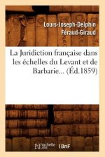 Juridiction Francaise Dans Les Echelles Du Levant Et de Barbarie (Ed.1859)