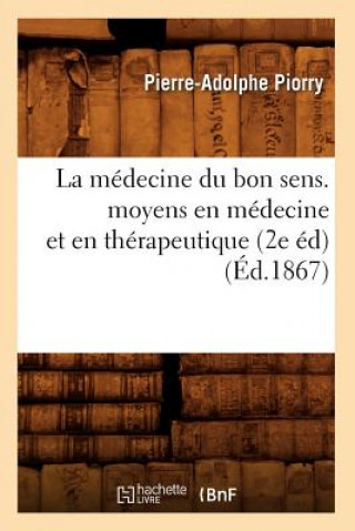 Medecine Du Bon Sens. Moyens En Medecine Et En Therapeutique (2e Ed) (Ed.1867)