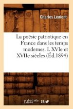 La Poesie Patriotique En France Dans Les Temps Modernes. I. Xvie Et Xviie Siecles (Ed.1894)