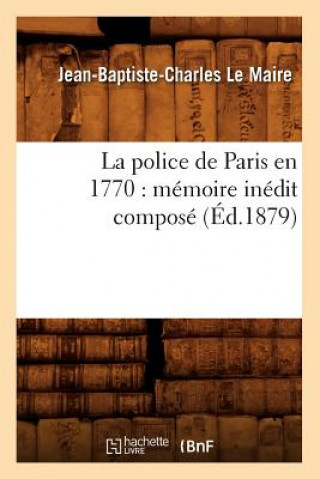 Police de Paris En 1770: Memoire Inedit Compose (Ed.1879)