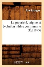 La Propriete, Origine Et Evolution: These Communiste (Ed.1895)