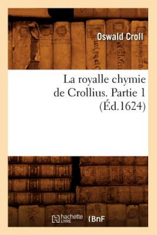 La Royalle Chymie de Crollius. Partie 1 (Ed.1624)