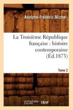 Troisieme Republique Francaise: Histoire Contemporaine. Tome 2 (Ed.1873)