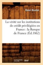 Verite Sur Les Institutions de Credit Privilegiees En France: La Banque de France (Ed.1862)